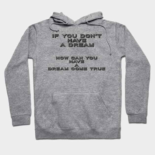 If You Don’t Have A Dream-How Can You Have A Dream Come True: Motivational Tees & Gifts Hoodie by S.O.N. - Special Optimistic Notes 